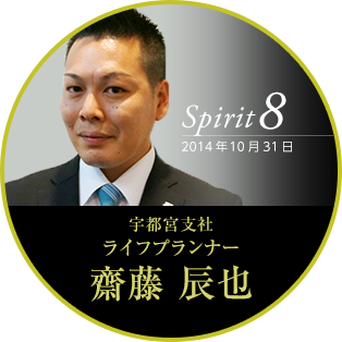 Spirit8 2014年10月31日 宇都宮支社 ライフプランナー　齋藤 辰也