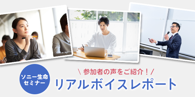 参加者の声をご紹介！ソニー生命セミナー リアルボイスレポート
