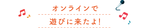 オンラインで遊びに来たよ！
