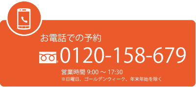 お電話での予約　0120-158-679　平日：9:00～21:00 / 土・日・祝：9:00～17:30　※ゴールデンウィーク・年末年始を除く