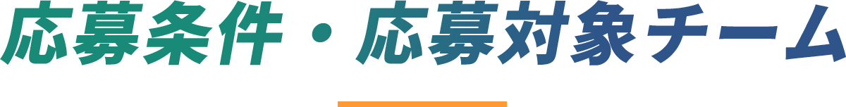 応募条件・応募対象チーム