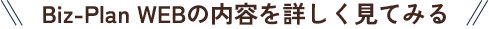 Biz-Plan WEBの内容を詳しく見てみる